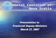 Coastal Coalition of Nova Scotia Presentation to Provincial Deputy Ministers March 27, 2007