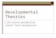 Developmental Theories Life-course perspective Latent Trait perspective
