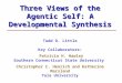 Three Views of the Agentic Self: A Developmental Synthesis Three Views of the Agentic Self: A Developmental Synthesis Todd D. Little Key Collaborators:
