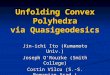 Unfolding Convex Polyhedra via Quasigeodesics Jin-ichi Ito (Kumamoto Univ.) Joseph O’Rourke (Smith College) Costin Vîlcu (S.-S. Romanian Acad.)