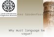 Peter Gärdenfors Why must language be vague?. Philosophers since Leibniz have dreamt of a precise language Vagueness is a design feature of natural language