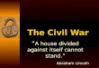 The Civil War “ A house divided against itself cannot stand.” Abraham Lincoln