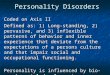 Personality Disorders Coded on Axis II Defined as: 1) Long-standing, 2) pervasive, and 3) inflexible patterns of behavior and inner experience that deviate