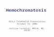 Hemochromatosis BCSLS Telehealth Presentation October 19, 2006 Gillian Lockitch, MBChB, MD, FRCPC
