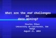 What are the real challenges in data mining? Charles Elkan University of California, San Diego August 21, 2003