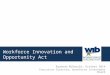Workforce Innovation and Opportunity Act Raymond McDonald, October 2014 Executive Director, Workforce Investment Board