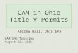 CAM in Ohio Title V Permits Andrew Hall, Ohio EPA CAM/GHG Training August 22, 2011