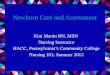 Newborn Care and Assessment Kim Martin RN, MSN Nursing Instructor HACC, Pennsylvania’s Community College Nursing 101; Summer 2012