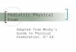 Pediatric Physical Exam Adapted from Mosby’s Guide to Physical Examination, 6 th Ed