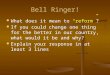 Bell Ringer! What does it mean to “reform”? What does it mean to “reform”? If you could change one thing for the better in our country, what would it be