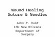 Wound Healing Suture & Needles John P. Hunt LSU New Orleans Department of Surgery