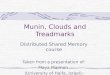 1 Munin, Clouds and Treadmarks Distributed Shared Memory course Taken from a presentation of: Maya Maimon (University of Haifa, Israel)