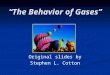 “The Behavior of Gases” Original slides by Stephen L. Cotton