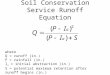 Soil Conservation Service Runoff Equation where Q = runoff (in.) P = rainfall (in.) I a = initial abstraction (in.) S = potential maximum retention after