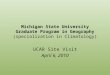 Michigan State University Graduate Program in Geography (specialization in Climatology) UCAR Site Visit April 6, 2010