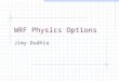 WRF Physics Options Jimy Dudhia. diff_opt=1 2 nd order diffusion on model levels Constant coefficients (khdif and kvdif) km_opt ignored