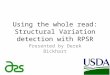 Using the whole read: Structural Variation detection with RPSR Presented by Derek Bickhart