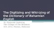 The Digitizing and Wiki-izing of the Dictionary of Bahamian English Dr. Raymond Oenbring The College of The Bahamas SCL 2012, Nassau, Bahamas