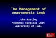 The Management of Anastomotic Leak John Hartley Academic Surgical Unit University of Hull