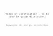 Video on verification – to be used in group discussions Norwegian oil and gas association