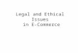Legal and Ethical Issues in E-Commerce. Major Legal and Ethical Issues in Electronic Commerce Privacy Intellectual Property Free Speech Taxation Computer