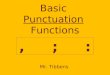 Basic Punctuation Functions Mr. Tibbens,;:,;:. Commas Uses: 1) After introductory words/phrases/clauses - After school, Sally will walk her dogs. 2) Around