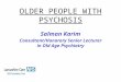 OLDER PEOPLE WITH PSYCHOSIS Salman Karim Consultant/Honorary Senior Lecturer in Old Age Psychiatry
