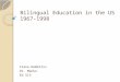 Bilingual Education in the US 1967-1998 Ciana DeBellis Dr. Manko Ed 513