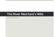 The River Merchant’s Wife By: Ezra Pound. Ezra Pound  Born: October 30 th, 1885  Died: Nov 1 st, 1972  Known for role in Imagism.  Worked in London