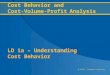 @ 2012, Cengage Learning Cost Behavior and Cost-Volume-Profit Analysis LO 1a – Understanding Cost Behavior