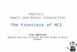 The Frontiers of HCI Jim Warren derived from lots of places and with thanks to Beryl Plimmer Haptics, Smell and Brain Interaction