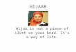 HIJAAB Hijab is not a piece of cloth on your head. It's a way of life