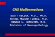 CNS Malformations SCOTT KULICH, M.D., Ph.D. RAFAEL MEDINA-FLORES, M.D. RONALD L. HAMILTON, M.D. Division of Neuropathology