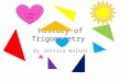 History of Trigonometry By Jessica Walker I love trig