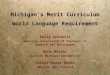 Michigan’s Merit Curriculum World Language Requirement Emily Spinelli American Associated of Teachers of Spanish and Portuguese Anne Nerenz Eastern Michigan