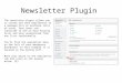 Newsletter Plugin The newsletter plugin allows you to create and send newsletters to a managed list or multiple lists of users. Your users can subscribe