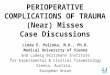 PERIOPERATIVE COMPLICATIONS OF TRAUMA (Near) Misses Case Discussions Linda E. Pelinka, M.D., Ph.D. Medical University of Vienna and Ludwig Boltzmann Institute