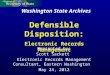 Washington State Archives Defensible Disposition: Electronic Records Management Presented by: Scott Sackett Electronic Records Management Consultant, Eastern