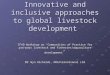 Innovative and inclusive approaches to global livestock development Innovative and inclusive approaches to global livestock development IFAD Workshop on
