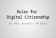 Rules for Digital Citizenship By: Mrs. Hackett’s PM Block