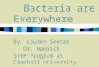 Bacteria are Everywhere By: Lauren Senter Dr. Hamrick STEP Program at Campbell University
