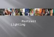 Portrait Lighting. Portrait Lighting set-ups There are basically five commonly excepted portrait lighting setups in photography. These portrait lighting