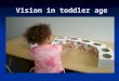 Vision in toddler age. Toddler Safety becomes a problem as the toddler becomes more mobile