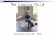 The Limping Child Wendalyn King MD, MPH. Walking 2 phases  Stance  Swing Both feet in contact with ground only 20% of gait cycle Developmental process