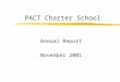 PACT Charter School Annual Report November 2001. Annual Report Goals zBackground/History of PACT Charter School zAchievements/Accomplishments related