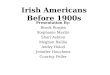 Irish Americans Before 1900s Presentation By: Brook Borges Stephanie Martin Shari Ashton Meghan Baillie Audry Holod Jennifer Houchens Courtny Feller
