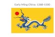Early Ming China: 1368-1500. China and the Ming Dynasty Restoration of ethnic Chinese rule under the Ming Dynasty (after Yuan dynasty Mongol rule) (1368-1644)