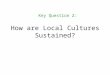 How are Local Cultures Sustained? Key Question 2: