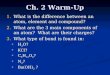 Ch. 2 Warm-Up 1.What is the difference between an atom, element and compound? 2.What are the 3 main components of an atom? What are their charges? 3.What