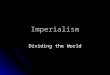 Imperialism Dividing the World. Imperialism Defined Defined The control of a stronger or more powerful nation/country over a weaker region or country